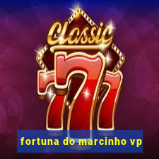 fortuna do marcinho vp